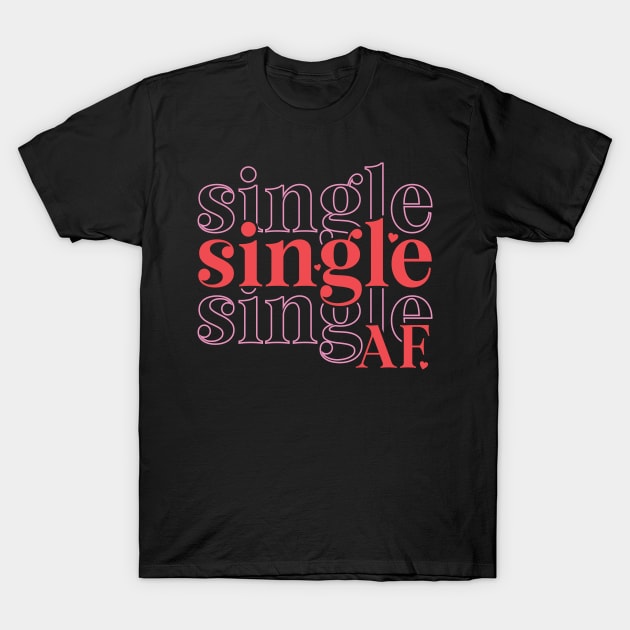 Single AF funny Anti Valentine Valentines day gift T-Shirt by BadDesignCo